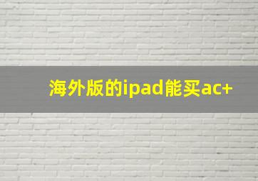 海外版的ipad能买ac+