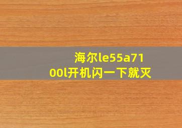 海尔le55a7100l开机闪一下就灭