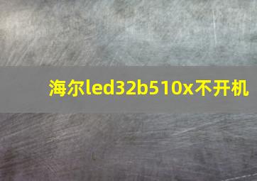 海尔led32b510x不开机