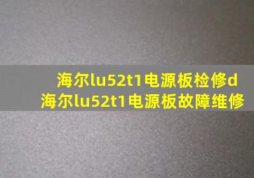 海尔lu52t1电源板检修d海尔lu52t1电源板故障维修