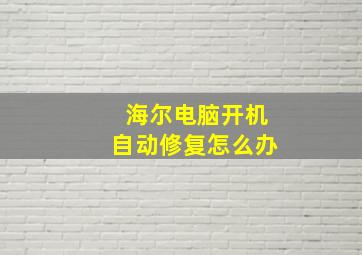 海尔电脑开机自动修复怎么办