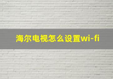 海尔电视怎么设置wi-fi