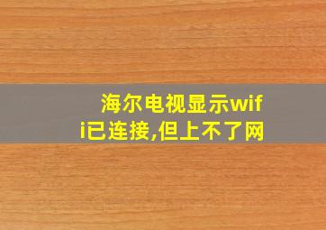 海尔电视显示wifi已连接,但上不了网