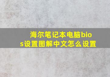 海尔笔记本电脑bios设置图解中文怎么设置