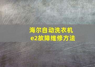 海尔自动洗衣机e2故障维修方法