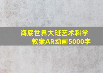 海底世界大班艺术科学教案AR动画5000字