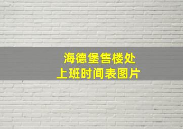 海德堡售楼处上班时间表图片