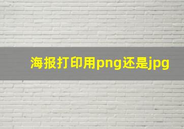 海报打印用png还是jpg