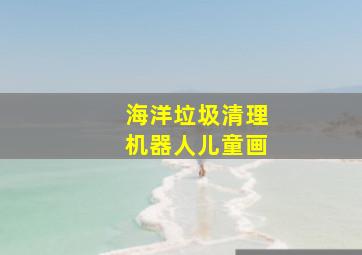 海洋垃圾清理机器人儿童画