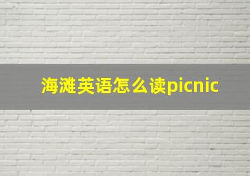 海滩英语怎么读picnic