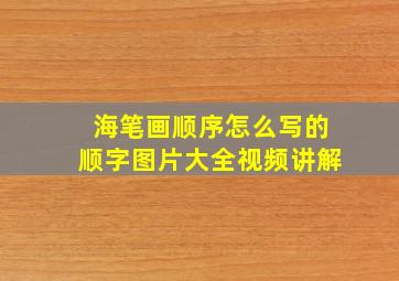 海笔画顺序怎么写的顺字图片大全视频讲解