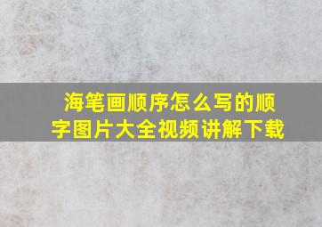 海笔画顺序怎么写的顺字图片大全视频讲解下载