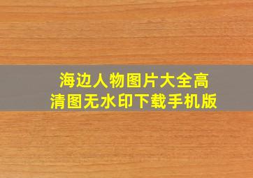 海边人物图片大全高清图无水印下载手机版