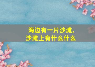 海边有一片沙滩,沙滩上有什么什么