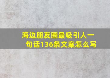 海边朋友圈最吸引人一句话136条文案怎么写