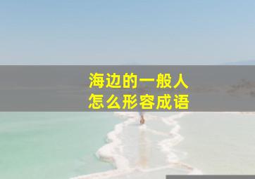 海边的一般人怎么形容成语