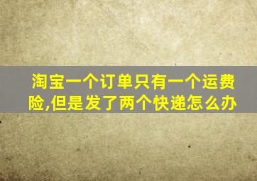 淘宝一个订单只有一个运费险,但是发了两个快递怎么办