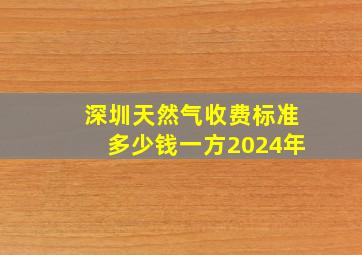 深圳天然气收费标准多少钱一方2024年