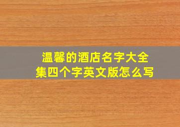 温馨的酒店名字大全集四个字英文版怎么写