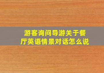 游客询问导游关于餐厅英语情景对话怎么说