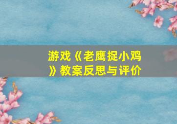 游戏《老鹰捉小鸡》教案反思与评价