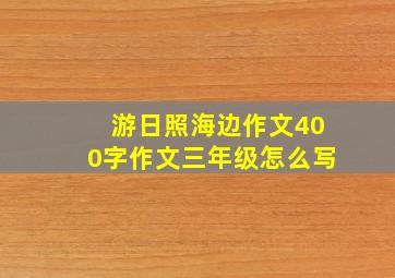 游日照海边作文400字作文三年级怎么写