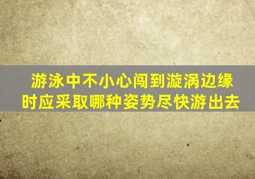 游泳中不小心闯到漩涡边缘时应采取哪种姿势尽快游出去