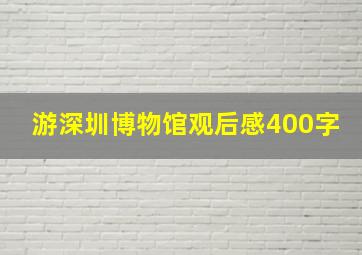 游深圳博物馆观后感400字