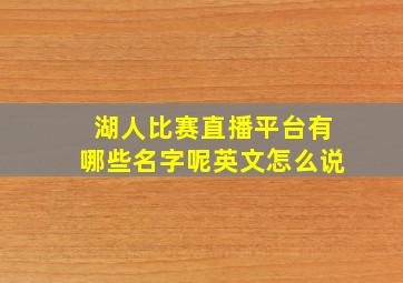 湖人比赛直播平台有哪些名字呢英文怎么说