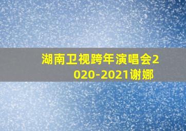 湖南卫视跨年演唱会2020-2021谢娜