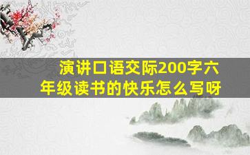 演讲口语交际200字六年级读书的快乐怎么写呀