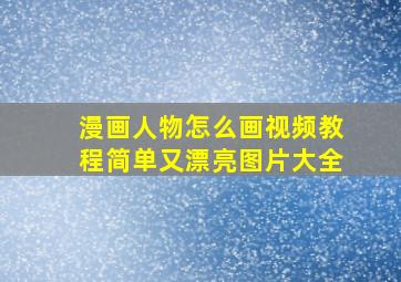 漫画人物怎么画视频教程简单又漂亮图片大全