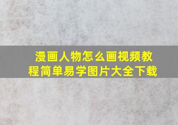 漫画人物怎么画视频教程简单易学图片大全下载