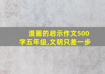 漫画的启示作文500字五年级,文明只差一步