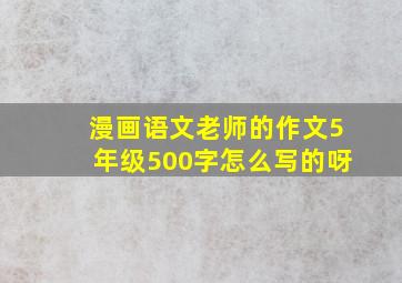 漫画语文老师的作文5年级500字怎么写的呀