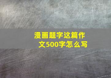 漫画题字这篇作文500字怎么写