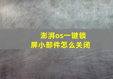 澎湃os一键锁屏小部件怎么关闭