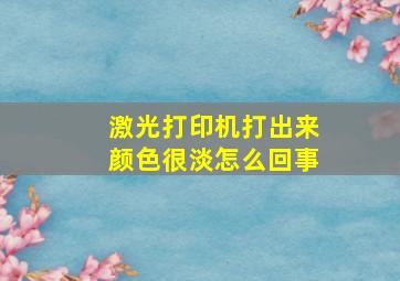 激光打印机打出来颜色很淡怎么回事