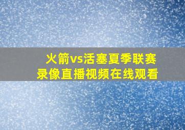 火箭vs活塞夏季联赛录像直播视频在线观看