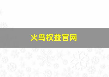 火鸟权益官网