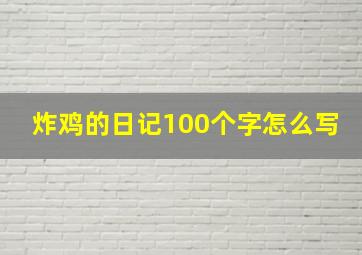 炸鸡的日记100个字怎么写