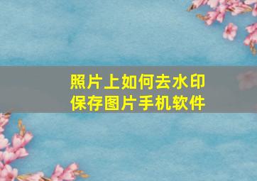 照片上如何去水印保存图片手机软件