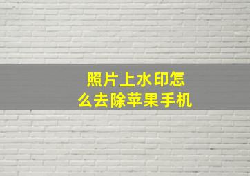 照片上水印怎么去除苹果手机