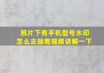 照片下有手机型号水印怎么去除呢视频讲解一下