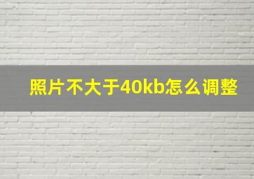 照片不大于40kb怎么调整