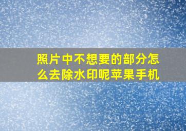 照片中不想要的部分怎么去除水印呢苹果手机