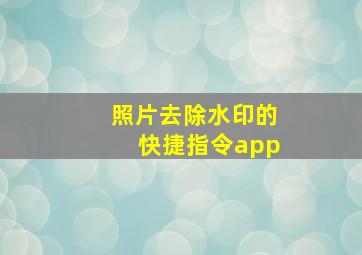 照片去除水印的快捷指令app