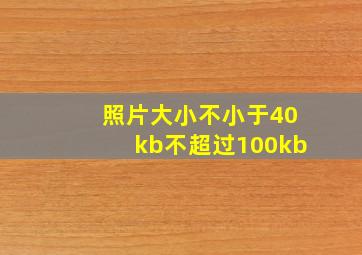 照片大小不小于40kb不超过100kb