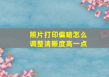 照片打印偏暗怎么调整清晰度高一点