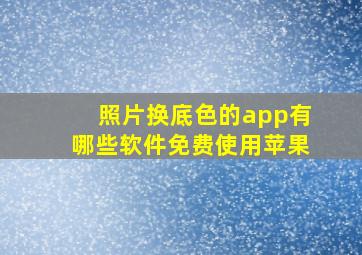 照片换底色的app有哪些软件免费使用苹果